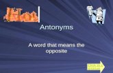 Antonyms A word that means the opposite Click to continue.