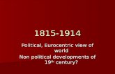 1815-1914 Political, Eurocentric view of world Non political developments of 19 th century?