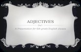 ADJECTIVES A Presentation for 6th grade English classes.