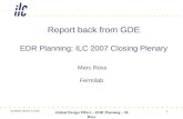 02/06/07 DESY LCWS Global Design Effort – EDR Planning – M. Ross 1 Report back from GDE EDR Planning: ILC 2007 Closing Plenary Marc Ross Fermilab.