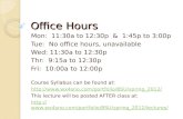 Office Hours Mon: 11:30a to 12:30p & 1:45p to 3:00p Tue: No office hours, unavailable Wed: 11:30a to 12:30p Thr: 9:15a to 12:30p Fri: 10:00a to 12:00p