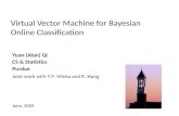 Virtual Vector Machine for Bayesian Online Classification Yuan (Alan) Qi CS & Statistics Purdue June, 2009 Joint work with T.P. Minka and R. Xiang.