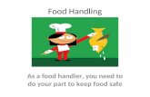 Food Handling As a food handler, you need to do your part to keep food safe.