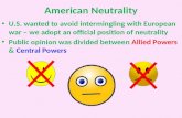 American Neutrality U.S. wanted to avoid intermingling with European war – we adopt an official position of neutrality U.S. wanted to avoid intermingling.