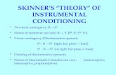 SKINNER’S “THEORY” OF INSTRUMENTAL CONDITIONING Two-term contingency: R  S R Nature of reinforcer can vary: R  S [S R, S r, S -R, S -r ]. 3-term contingency.
