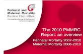 The 2010 PMMRC Report: an overview Perinatal Mortality 2007-2010 Maternal Mortality 2006-2010.