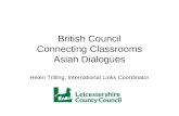British Council Connecting Classrooms Asian Dialogues Helen Trilling, International Links Coordinator.