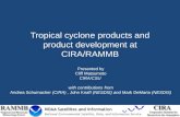 Tropical cyclone products and product development at CIRA/RAMMB Presented by Cliff Matsumoto CIRA/CSU with contributions from Andrea Schumacher (CIRA),