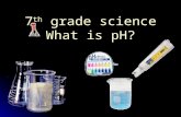 7 th grade science What is pH?. Some of our favorite foods make our tongue curl up because they are SOUR. Some of our favorite foods make our tongue curl.