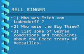 BELL RINGER 1) Who was Erich von Ludendorff ?1) Who was Erich von Ludendorff ? 2) Who were the Big Three?2) Who were the Big Three? 3) List some of German.