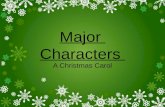 Major Characters A Christmas Carol. Ebenezer Scrooge Scrooge is a hard, cold miser who spends his days counting his profits and wishing the world would.