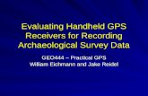 Evaluating Handheld GPS Receivers for Recording Archaeological Survey Data GEO444 – Practical GPS William Eichmann and Jake Reidel.