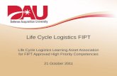 Life Cycle Logistics FIPT Life Cycle Logistics Learning Asset Association for FIPT Approved High Priority Competencies 21 October 2011.