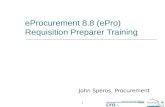OFFICE OF THE CHIEF FINANCIAL OFFICER CFO - Procurement 1 eProcurement 8.8 (ePro) Requisition Preparer Training John Speros, Procurement.