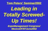 Tom Peters’ Seminar2002 Leading in Totally Screwed- Up Times! ExpoManagement Congress/ MexicoDF/07June2002.