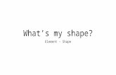 What’s my shape? Element - Shape. What is shape? Shape pertains to the use of areas in two-dimensional space that can be defined by edges. [1] Shapes.