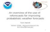1 An overview of the use of reforecasts for improving probabilistic weather forecasts Tom Hamill NOAA / ESRL, Physical Sciences Div. tom.hamill@noaa.gov.