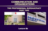 COMMUNICATION AND ORGANIZATIONS COMMUNICATION AND ORGANIZATIONS THE PROFESSIONAL BUREAUCRACY PART TWO Lecture 8b.