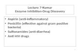 Lecture 7-Kumar Enzyme Inhibition-Drug Discovery Aspirin (anti-inflammatory) Penicillin (effective against gram positive bacteria) Sulfonamides (anti-diarrhea)