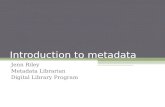 Introduction to metadata Jenn Riley Metadata Librarian Digital Library Program.
