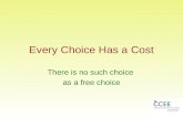 Every Choice Has a Cost There is no such choice as a free choice.