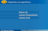 Holt McDougal Algebra 2 7-4 Properties of Logarithms 7-4 Properties of Logarithms Holt Algebra 2 Warm Up Warm Up Lesson Presentation Lesson Presentation.