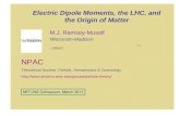 Electric Dipole Moments, the LHC, and the Origin of Matter M.J. Ramsey-Musolf Wisconsin-Madison  NPAC.