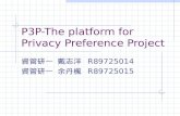 P3P-The platform for Privacy Preference Project 資管研一 戴志洋 R89725014 資管研一 余丹楓 R89725015.