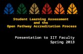 Student Learning Assessment and the Open Pathway Accreditation Process Presentation to IIT Faculty Spring 2013.