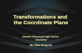 Transformations and the Coordinate Plane Eleanor Roosevelt High School Geometry Mr. Chin-Sung Lin.