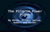 The Pilgrim Power Plant By Khloe, Oliver, Galina, Robert and Rachel.