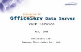 OfficeServ Data Server Enterprise IP Solutions VoIP Service Mar, 2006 OfficeServ Lab. Samsung Electronics Co., Ltd.
