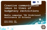 Sinu logo Creative communication ideas in times of budgetary restrictions Media campaign “EU Structural Assistance in Estonia” Helen Ojamaa, MoF Martin.