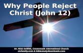 Why People Reject Christ (John 12) Dr. Rick Griffith, Crossroads International Church cicfamily.com & biblestudydownloads.com.