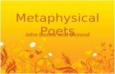 Metaphysical Poets John Donne and Beyond. Who are the Metaphysical Poets? The Metaphysical poets were a group of poets who wrote during the late 16 th