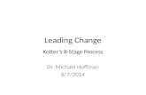 Leading Change Kotter’s 8-Stage Process Dr. Michael Hoffman 8/7/2014.