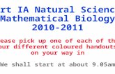 Part IA Natural Sciences Mathematical Biology 2010-2011 Please pick up one of each of the four different coloured handouts on your way in (We shall start.