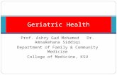 Prof. Ashry Gad Mohamed Dr. AmnaRehana Siddiqi Department of Family & Community Medicine College of Medicine, KSU Geriatric Health.