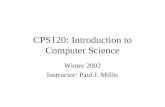 CPS120: Introduction to Computer Science Winter 2002 Instructor: Paul J. Millis.