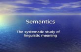 Semantics The systematic study of linguistic meaning.