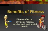 Benefits of Fitness Fitness affects: physical, mental, intellectual, and social health.