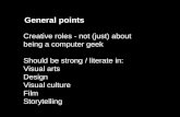 Creative roles - not (just) about being a computer geek Should be strong / literate in: Visual arts Design Visual culture Film Storytelling General points.