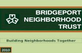 . BRIDGEPORT NEIGHBORHOOD TRUST Building Neighborhoods Together 2010.