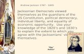 Andrew Jackson 1767 - 1845 Jacksonian Democrats viewed themselves as the guardians of the US Constitution, political democracy, individual liberty, and.