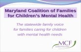 The statewide family voice for families caring for children with mental health needs Maryland Coalition of Families for Children’s Mental Health.