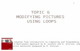 TOPIC 6 MODIFYING PICTURES USING LOOPS 1 Notes adapted from Introduction to Computing and Programming with Java: A Multimedia Approach by M. Guzdial and.