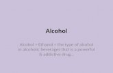 Alcohol Alcohol = Ethanol = the type of alcohol in alcoholic beverages that is a powerful & addictive drug…