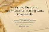 Mashups, Remixing Information & Making Data Browseable Karen Huffman Libraries & Information Services National Geographic Society Computers in Libraries.