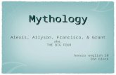 Mythology Alexis, Allyson, Francisco, & Grant aka. THE BIG FOUR honors english 10 2nd block.