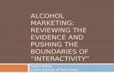ALCOHOL MARKETING: REVIEWING THE EVIDENCE AND PUSHING THE BOUNDARIES OF “INTERACTIVITY” Patrick Kenny Dublin Institute of Technology.